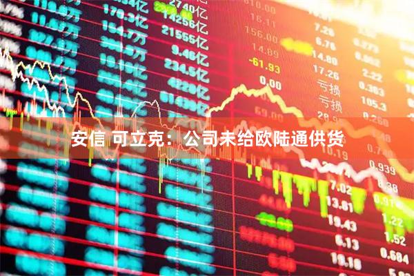 安信 可立克：公司未给欧陆通供货